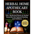 Herbal Home Apothecary Book: 350+ Medicinal Plants and Herbal Remedies for Natural Healing and Wellness