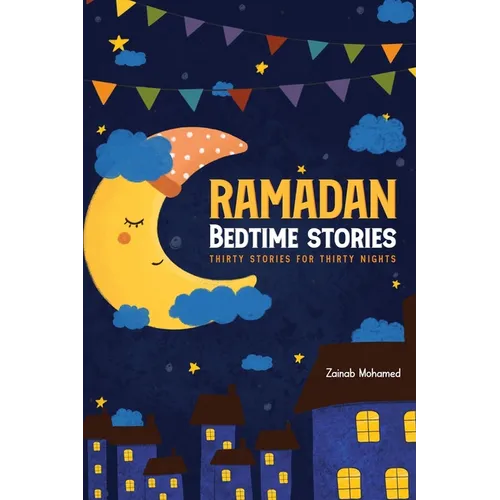 Ramadan Bedtime Stories: Thirty Stories for the Thirty Holy Nights of Ramadan! (Ramadan Books for Kids)