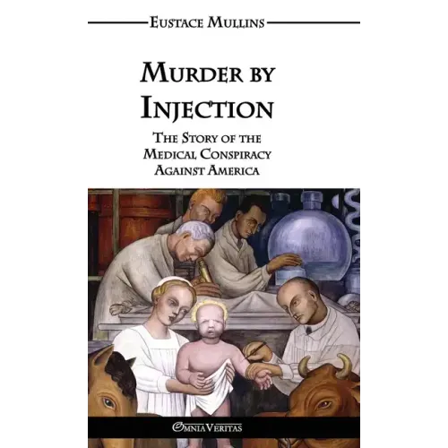 Murder by Injection: The Story of the Medical Conspiracy Against America