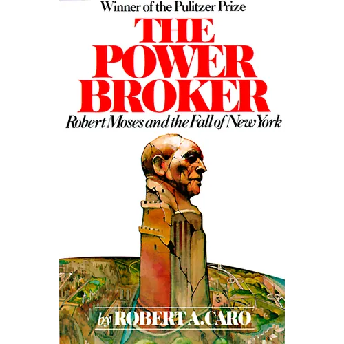 The Power Broker (Pulitzer Prize Winner): Robert Moses and the Fall of New York