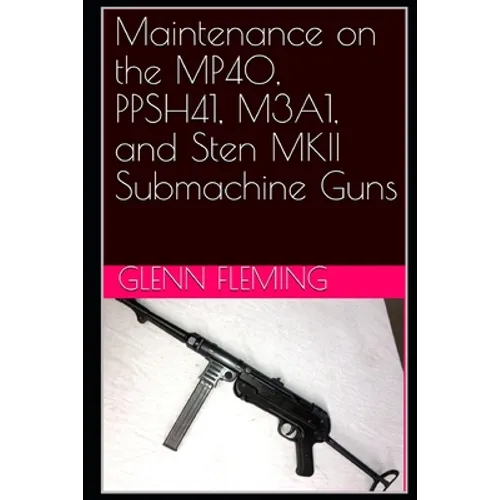 Maintenance on the MP40, PPSH41, M3A1, and Sten MKII Submachine Guns