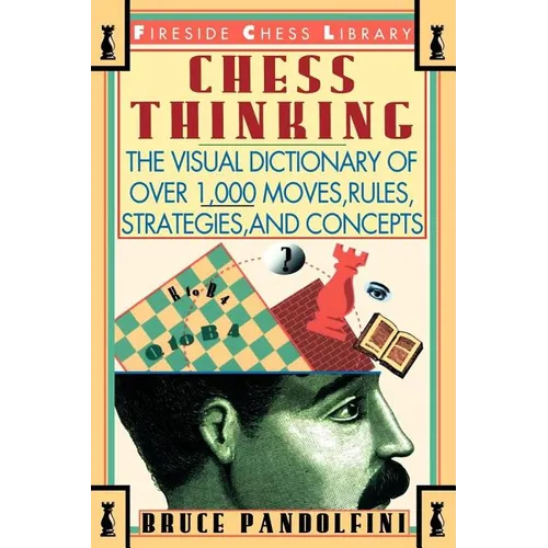 Chess Thinking: The Visual Dictionary of Chess Moves, Rules, Strategies and Concepts