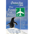 Chicken Soup for the Soul: The Power of Positive: 101 Inspirational Stories about Changing Your Life Through Positive Thinking