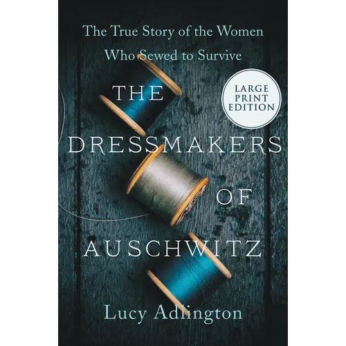 The Dressmakers of Auschwitz: The True Story of the Women Who Sewed to Survive