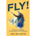 Fly!: Find Your Own Wings And Soar Above Life's Challenges