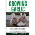 Growing Garlic - A Complete Guide to Growing, Harvesting & Using Garlic