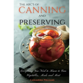 The ABC'S of Canning and Preserving: Everything You Need to Know to Can Vegetables, Meals and Meats
