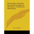 Private Diary of Dr. John Dee and the Catalogue of His Library of Alchemical Manuscripts