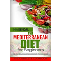 The Mediterranean Diet for Beginners. The Complete Cookbook. 30 Top Delicious Re