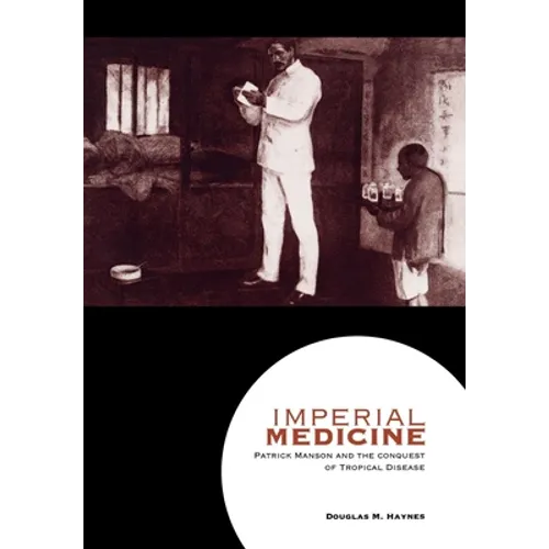 Imperial Medicine: Patrick Manson and the Conquest of Tropical Disease