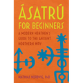 Ásatrú for Beginners: A Modern Heathen's Guide to the Ancient Northern Way