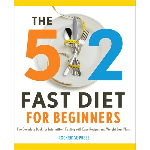The 5:2 Fast Diet for Beginners: The Complete Book for Intermittent Fasting with Easy Recipes and Weight Loss Plans