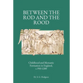 Between the Rod and the Rood: Childhood and Monastic Formation in England, c.950-1200.