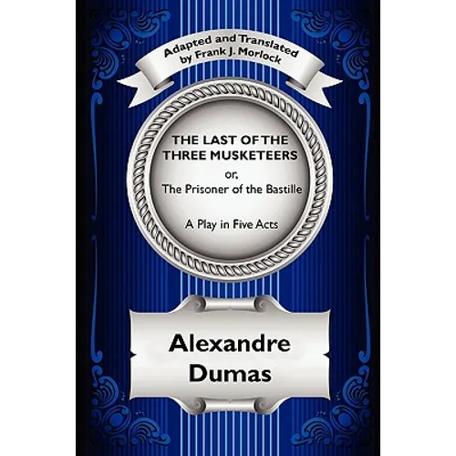 The Last of the Three Musketeers; Or, the Prisoner of the Bastille: A Play in Five Acts