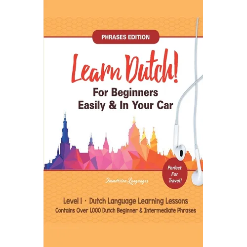 Learn Dutch For Beginners Easily! Phrases Edition! Contains Over 1000 Dutch Beginner & Intermediate Phrases: Perfect For Travel - Dutch Language Learn