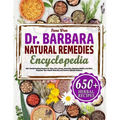 The Dr. Barbara Natural Remedies Encyclopedia: 650+ Herbal Healing Recipes for Pain, Skyn, Stress, Immunity, Digestive Health, and More. Empower Your