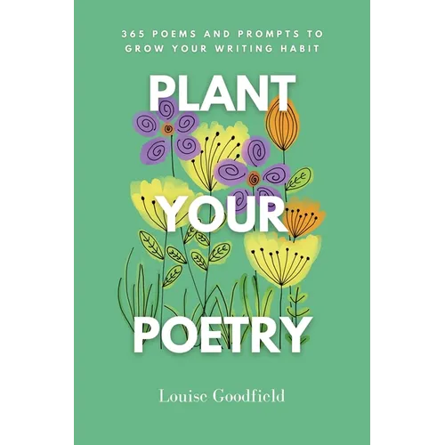 Plant Your Poetry: 365 Poems and Prompts to Grow Your Writing Habit