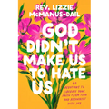 God Didn't Make Us to Hate Us: 40 Devotions to Liberate Your Faith from Fear and Reconnect with Joy
