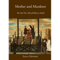 Mother and Murderer: the Sad True Tale of Rebecca Smith