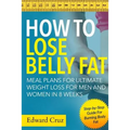 How to Lose Belly Fat: Meal Plans for Ultimate Weight Loss for Men and Women in 8 Weeks: Step-by-Step Guide For Burning Body Fat