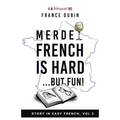 Merde, French is Hard... But Fun!: A Story in Easy French with English Translation