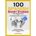 100 Spanish Short Stories for Beginners and Intermediate Learners Learn Spanish with Short Stories + Audio: Spanish Edition Foreign Language Book 1