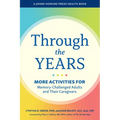 Through the Years: More Activities for Memory-Challenged Adults and Their Caregivers
