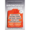 Wrongfully Convicted (Updated and Expanded Edition): Guilty Pleas, Imagined Crimes, and What Canada Must Do to Safeguard Justice