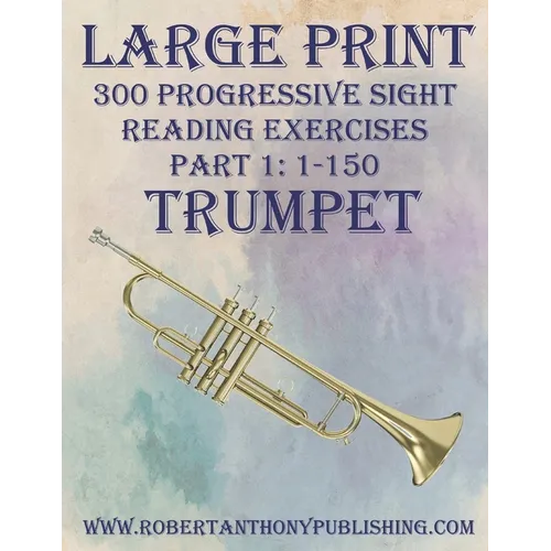 Large Print: 300 Progressive Sight Reading Exercises for Trumpet: Part 1: 1 - 150