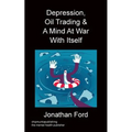 Depression, Oil Trading & A Mind At War With Itself