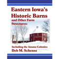 Eastern Iowa's Historic Barns and Other Farm Structures: Including the Amana Colonies