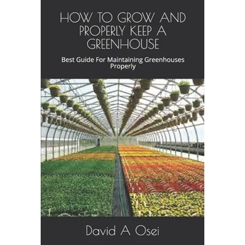 How to Grow and Properly Keep a Greenhouse: Best Guide For Maintaining Greenhouses Properly