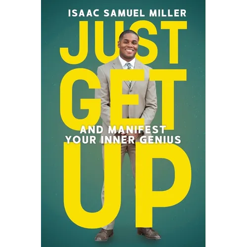 Just Get Up: And Manifest Your Inner Genius