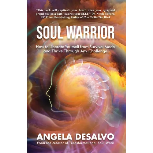 Soul Warrior: How to Liberate Yourself from Survival Mode and Thrive Through And Challenge