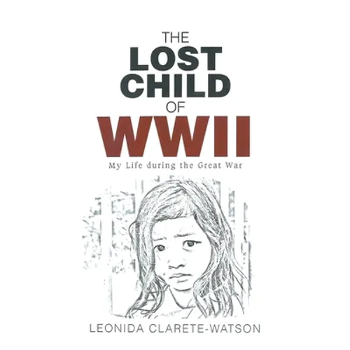 The Lost Child of WWII: My Life during the Great War
