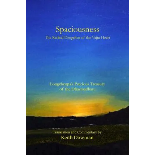Spaciousness: The Radical Dzogchen of the Vajra-Heart: Longchenpa's Treasury of the Dharmadhatu