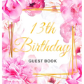 13th Birthday Guest Book: A Floral Keepsake for the New Official Teenager - Square Hardcover Guest Sign-In Book with 105 Pages for Messages, Wishes, G