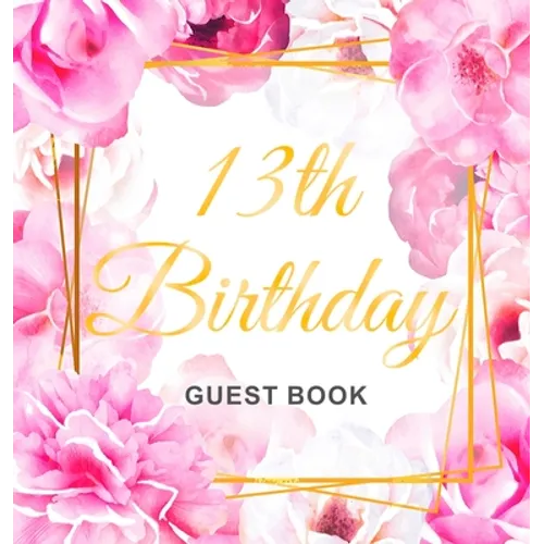 13th Birthday Guest Book: A Floral Keepsake for the New Official Teenager - Square Hardcover Guest Sign-In Book with 105 Pages for Messages, Wishes, G