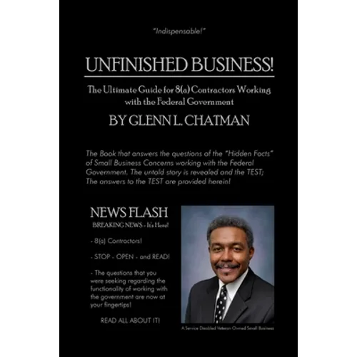 Unfinished Business!: The Ultimate Guide for 8(a) Contractors Working with the Federal Government
