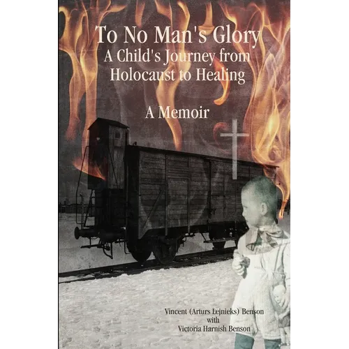 To No Man's Glory: A Child's Journey from Holocaust to Healing: A Memoir