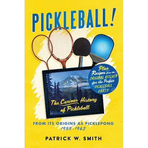 Pickleball!: The Curious History of Pickleball From Its Origins As Picklepong 1959 - 1963