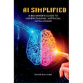 AI Simplified: A Beginner's Guide to Understanding Artificial Intelligence