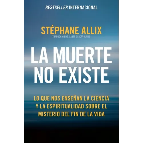 La Muerte No Existe: Lo Que Nos Enseñan La Ciencia Y La Espiritualidad Sobre El Misterio del Fin de la Vida Death Does Not Exist: What Science and Spi
