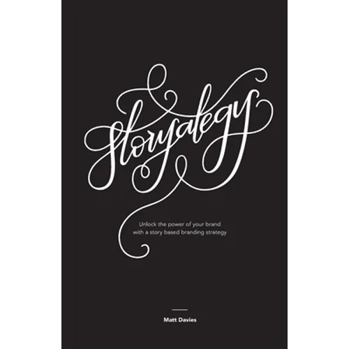 Storyategy: Unlock the power of your brand with a story based branding strategy