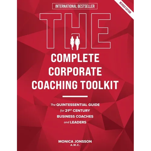 The Complete Corporate Coaching Toolkit: The Quintessential Guide for 21st Century Business Coaches and Leaders