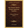The French Chef In Private American Families: A Book Of Recipes (1922)
