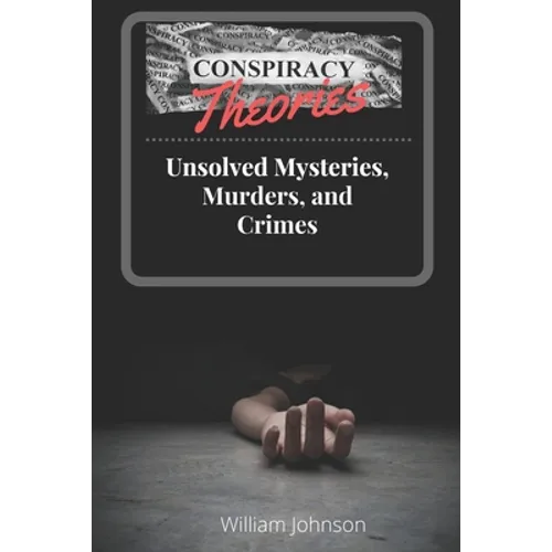 Conspiracy Theories: Unsolved Mysteries, Murders, & Crimes