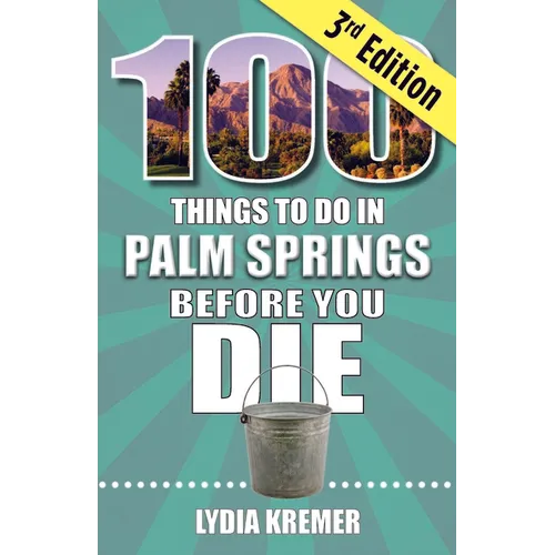 100 Things to Do in Palm Springs Before You Die, 3rd Edition