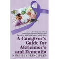 A Caregiver's Guide for Alzheimer's and Dementia: Nine Key Principles