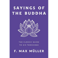 Sayings of the Buddha: The Classic Guide to His Teachings
